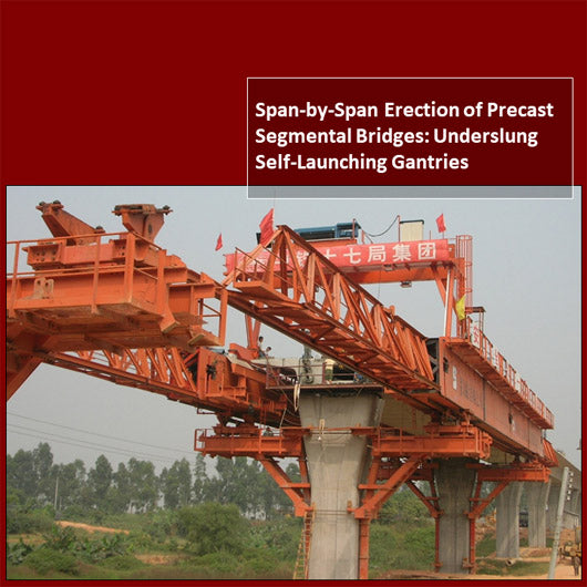 Span-by-Span Erection of Precast Segmental Bridges: Underslung Self-Launching Gantries